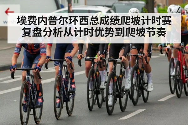埃费内普尔环西总成绩爬坡计时赛复盘分析从计时优势到爬坡节奏 | kaiyun